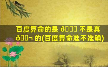 百度算命的是 🐟 不是真 🐬 的(百度算命准不准确)